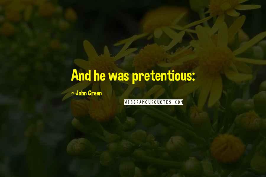 John Green Quotes: And he was pretentious: