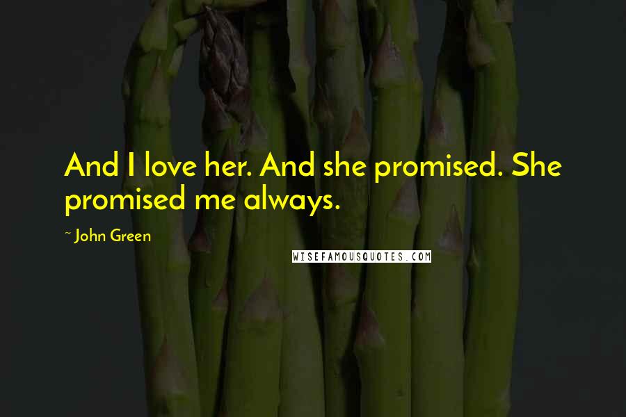 John Green Quotes: And I love her. And she promised. She promised me always.