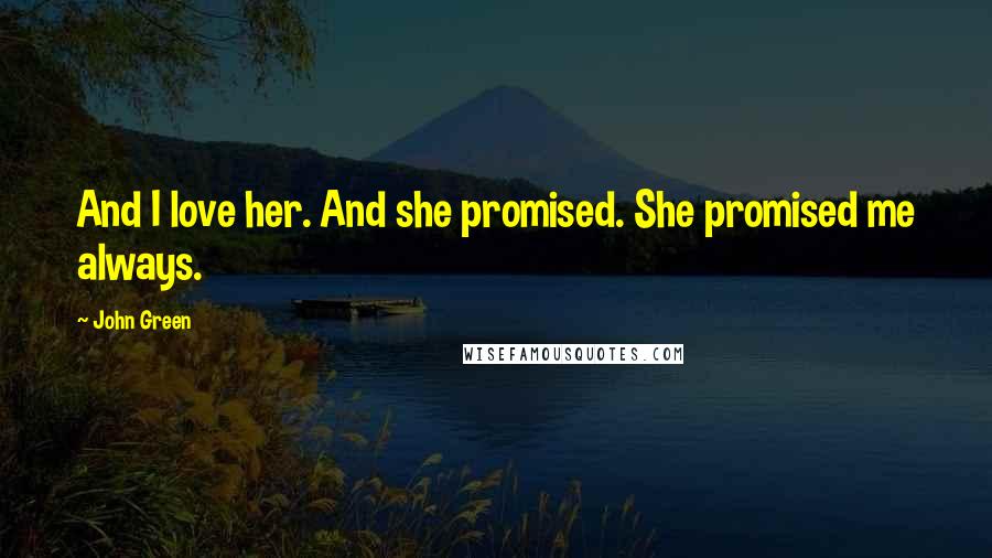 John Green Quotes: And I love her. And she promised. She promised me always.