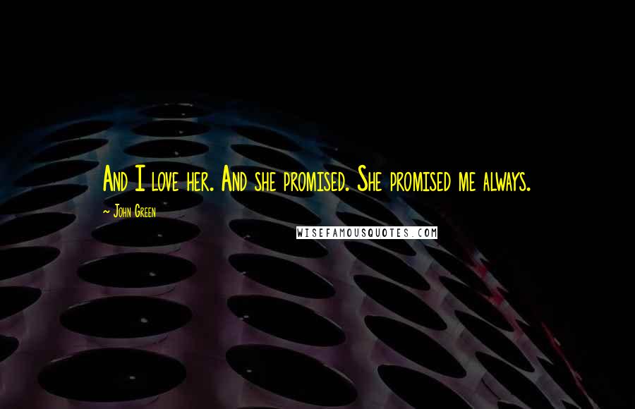 John Green Quotes: And I love her. And she promised. She promised me always.