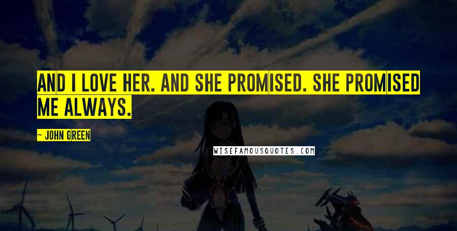 John Green Quotes: And I love her. And she promised. She promised me always.