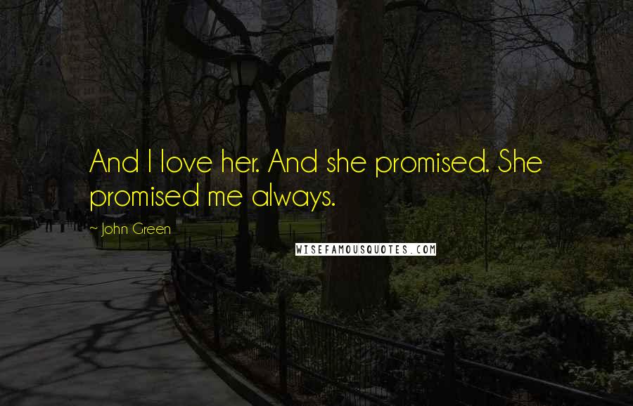 John Green Quotes: And I love her. And she promised. She promised me always.