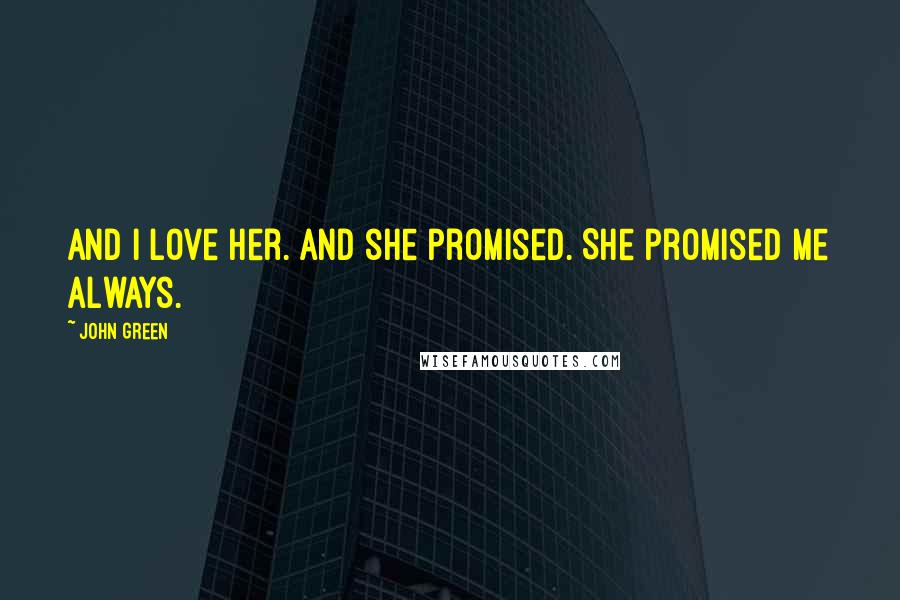 John Green Quotes: And I love her. And she promised. She promised me always.