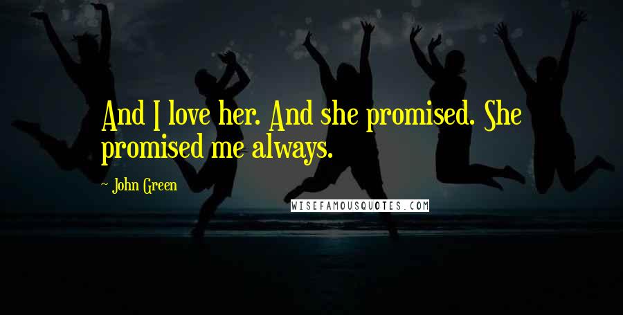 John Green Quotes: And I love her. And she promised. She promised me always.