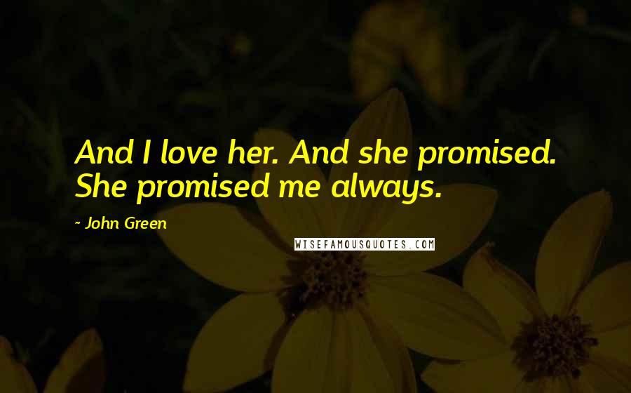 John Green Quotes: And I love her. And she promised. She promised me always.