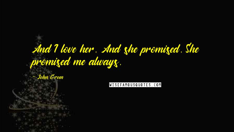 John Green Quotes: And I love her. And she promised. She promised me always.