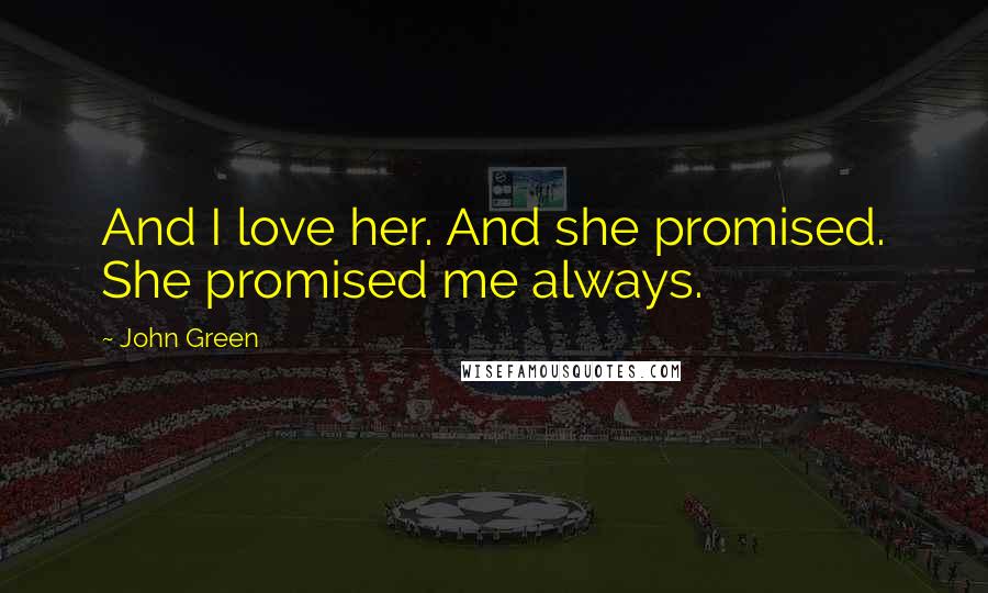 John Green Quotes: And I love her. And she promised. She promised me always.