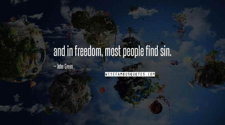 John Green Quotes: and in freedom, most people find sin.