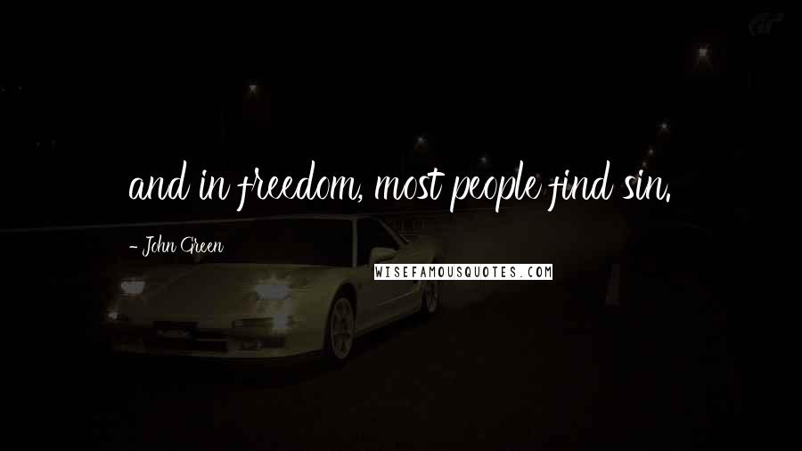 John Green Quotes: and in freedom, most people find sin.