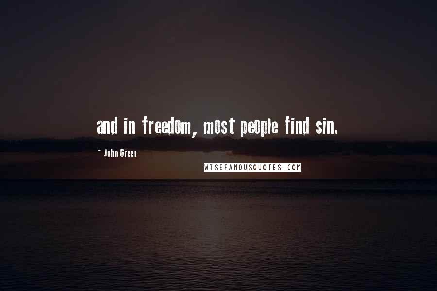 John Green Quotes: and in freedom, most people find sin.