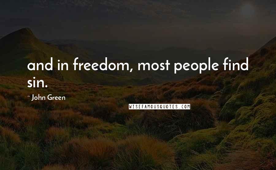 John Green Quotes: and in freedom, most people find sin.