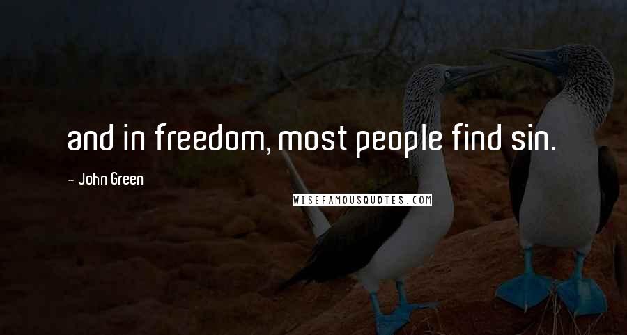 John Green Quotes: and in freedom, most people find sin.