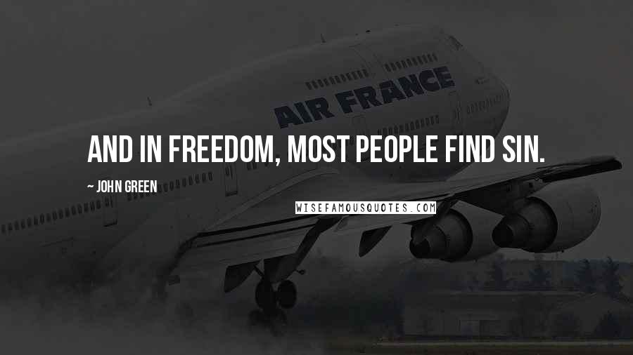 John Green Quotes: and in freedom, most people find sin.