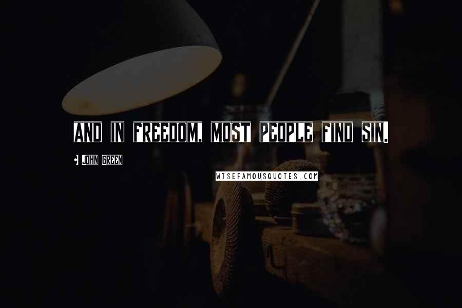 John Green Quotes: and in freedom, most people find sin.