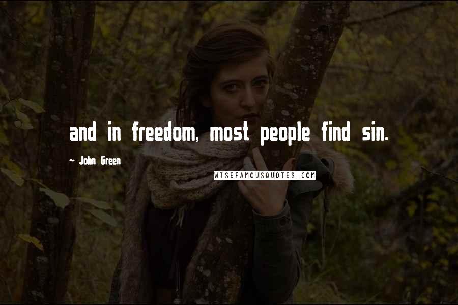 John Green Quotes: and in freedom, most people find sin.