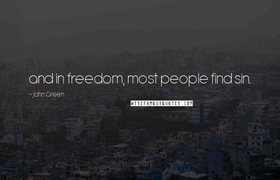 John Green Quotes: and in freedom, most people find sin.