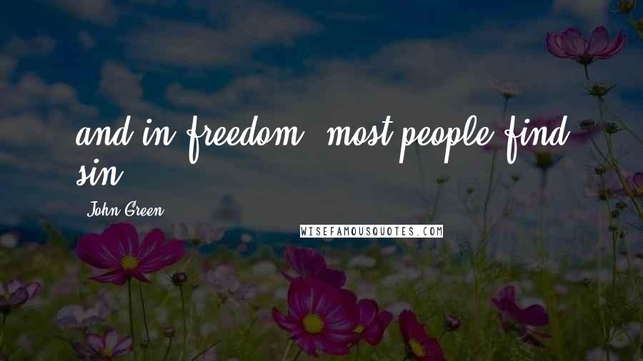 John Green Quotes: and in freedom, most people find sin.