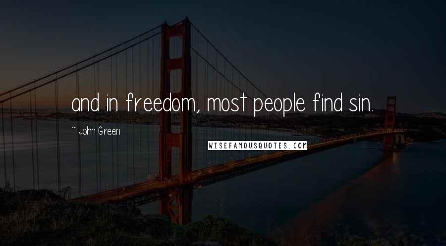 John Green Quotes: and in freedom, most people find sin.