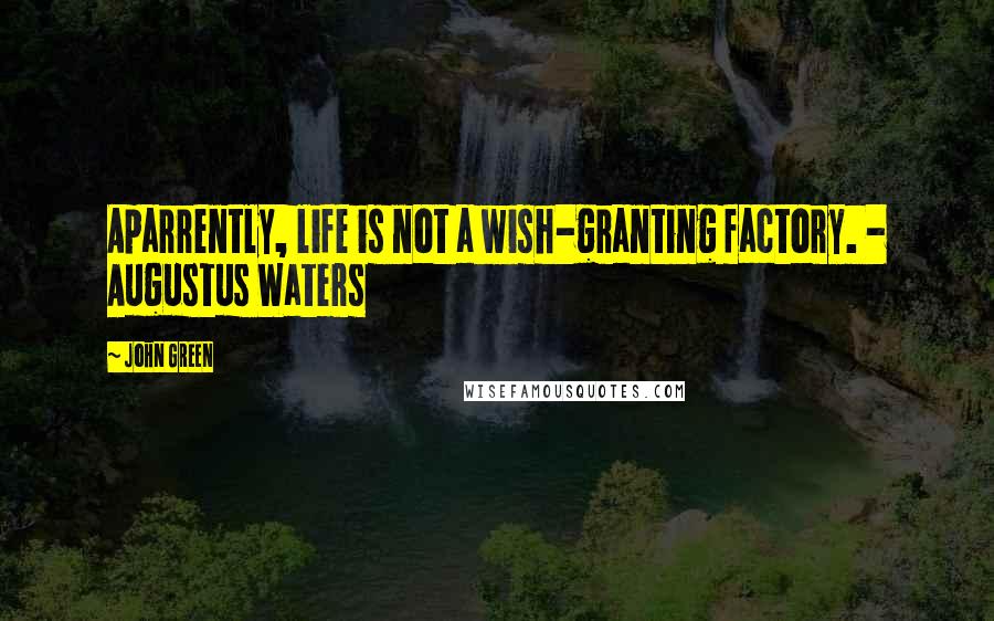 John Green Quotes: Aparrently, life is not a wish-granting factory. - Augustus Waters