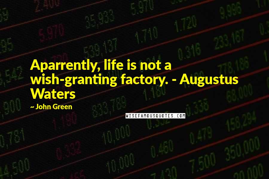 John Green Quotes: Aparrently, life is not a wish-granting factory. - Augustus Waters