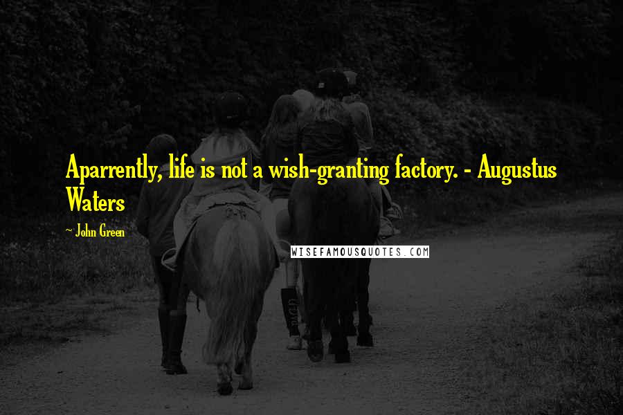 John Green Quotes: Aparrently, life is not a wish-granting factory. - Augustus Waters