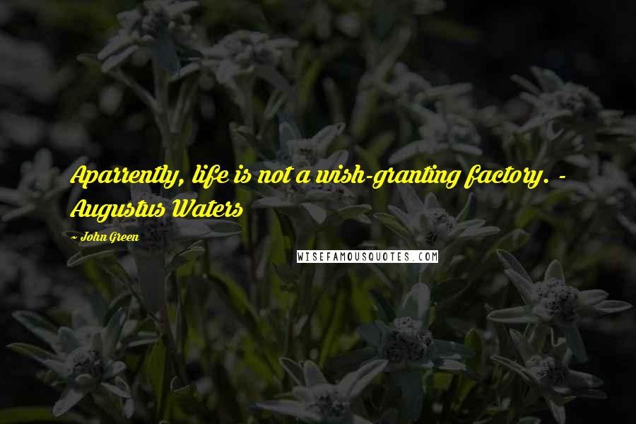 John Green Quotes: Aparrently, life is not a wish-granting factory. - Augustus Waters