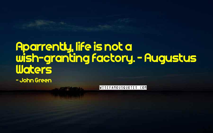 John Green Quotes: Aparrently, life is not a wish-granting factory. - Augustus Waters