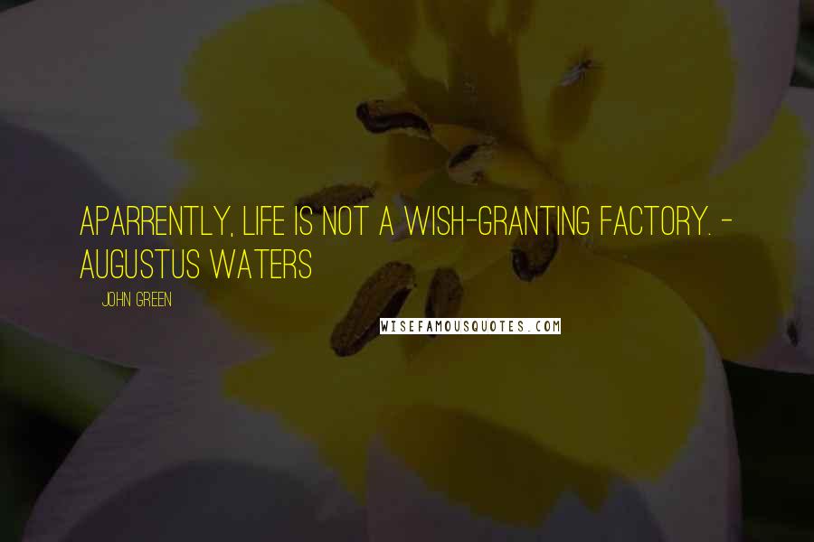 John Green Quotes: Aparrently, life is not a wish-granting factory. - Augustus Waters