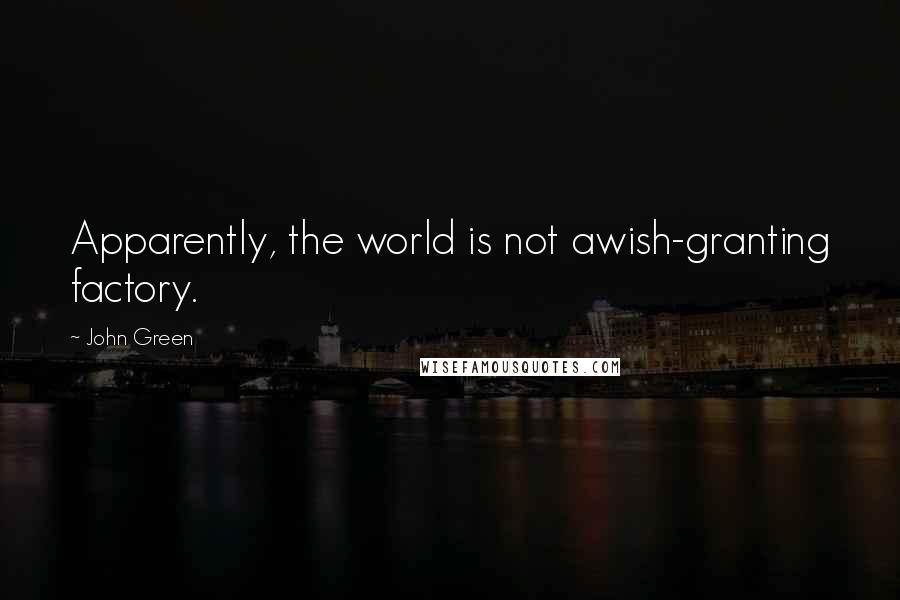 John Green Quotes: Apparently, the world is not awish-granting factory.