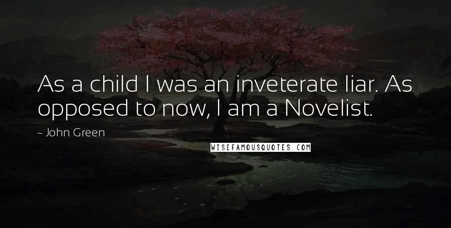 John Green Quotes: As a child I was an inveterate liar. As opposed to now, I am a Novelist.