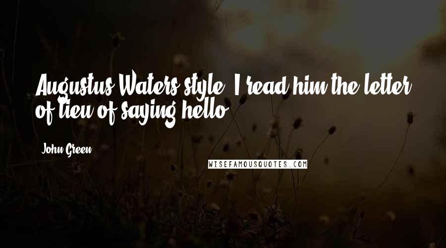 John Green Quotes: Augustus Waters-style, I read him the letter of lieu of saying hello.