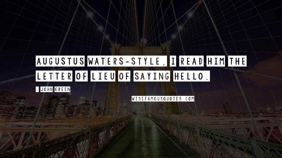 John Green Quotes: Augustus Waters-style, I read him the letter of lieu of saying hello.