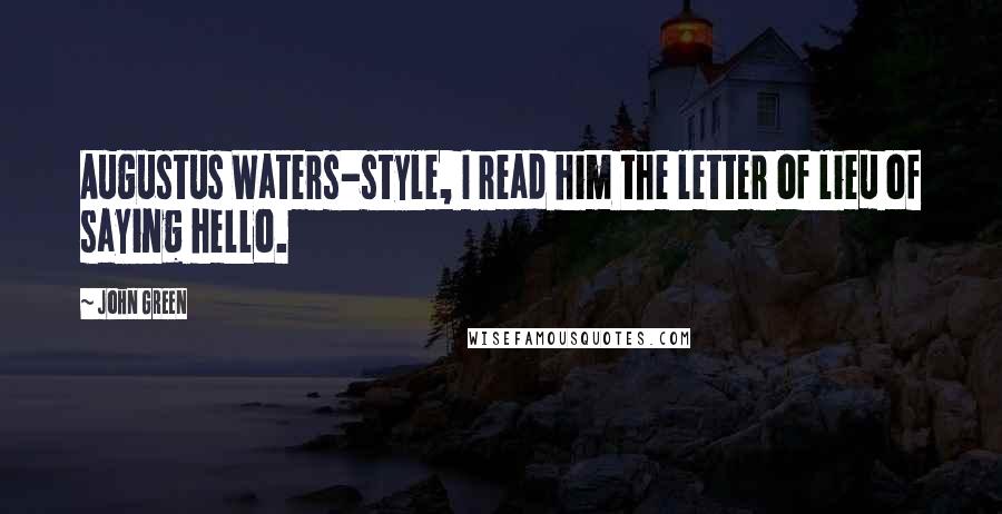 John Green Quotes: Augustus Waters-style, I read him the letter of lieu of saying hello.