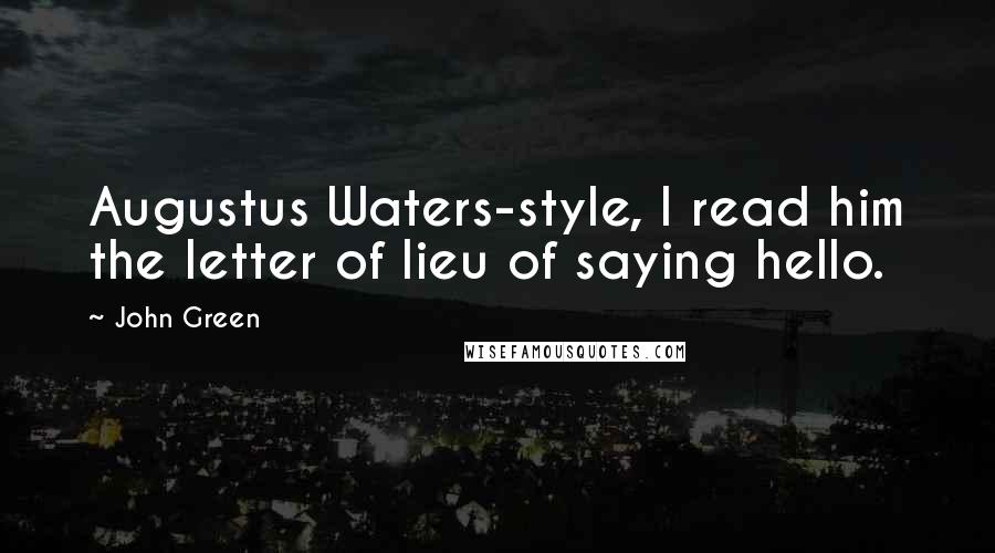 John Green Quotes: Augustus Waters-style, I read him the letter of lieu of saying hello.