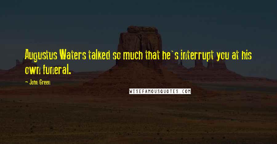 John Green Quotes: Augustus Waters talked so much that he's interrupt you at his own funeral.