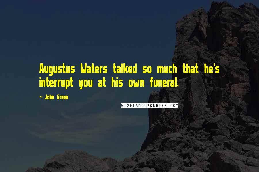 John Green Quotes: Augustus Waters talked so much that he's interrupt you at his own funeral.