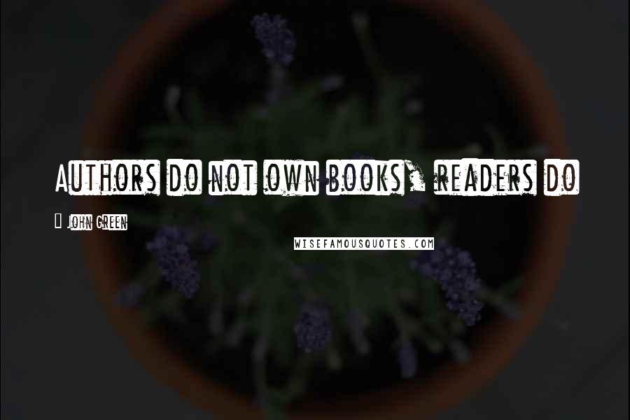 John Green Quotes: Authors do not own books, readers do