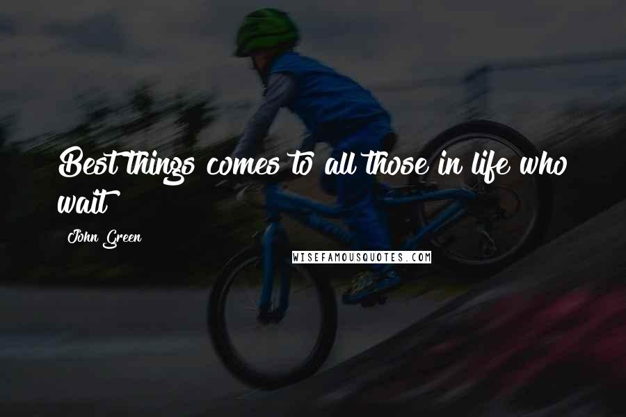 John Green Quotes: Best things comes to all those in life who wait!!!