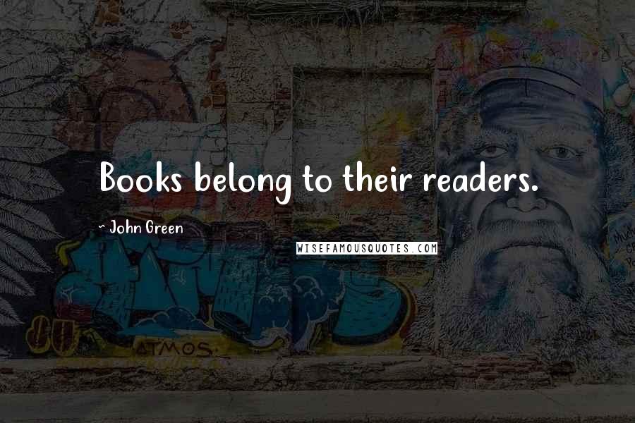 John Green Quotes: Books belong to their readers.