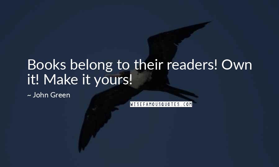 John Green Quotes: Books belong to their readers! Own it! Make it yours!