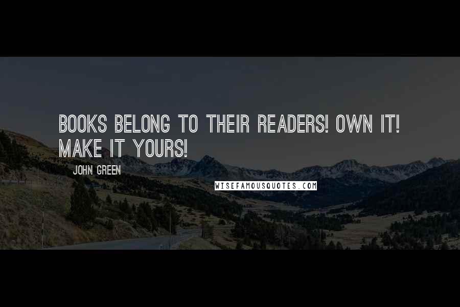 John Green Quotes: Books belong to their readers! Own it! Make it yours!
