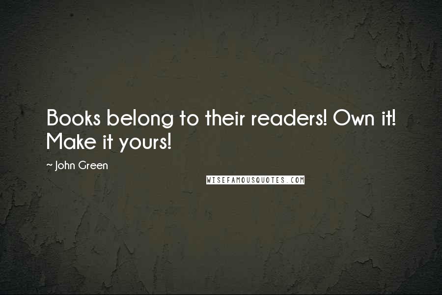 John Green Quotes: Books belong to their readers! Own it! Make it yours!
