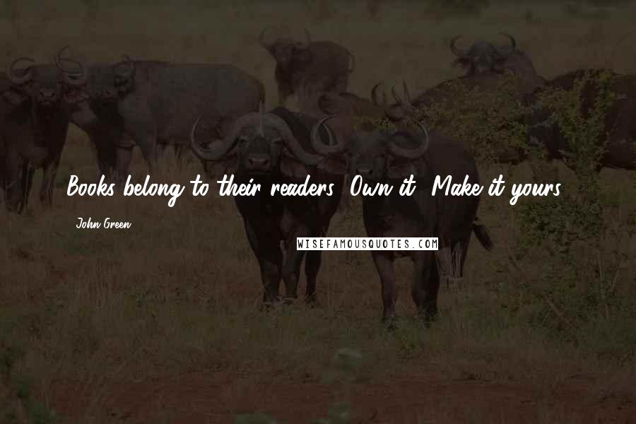 John Green Quotes: Books belong to their readers! Own it! Make it yours!