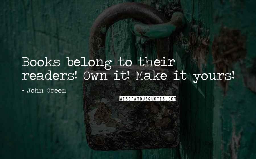 John Green Quotes: Books belong to their readers! Own it! Make it yours!