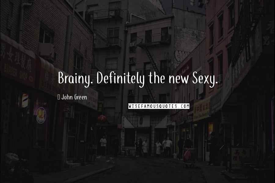 John Green Quotes: Brainy. Definitely the new Sexy.