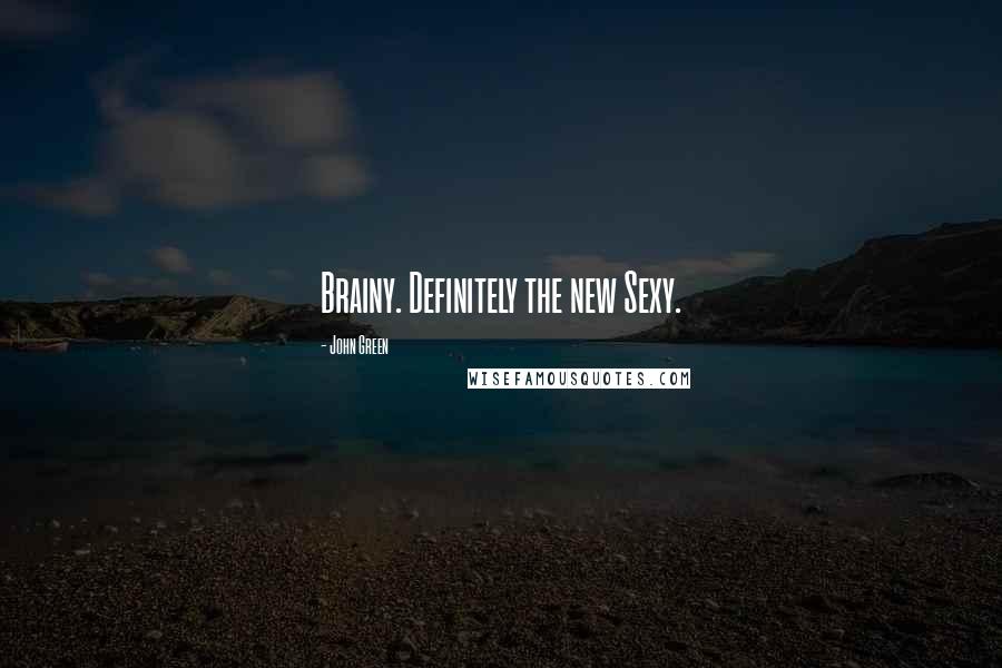 John Green Quotes: Brainy. Definitely the new Sexy.