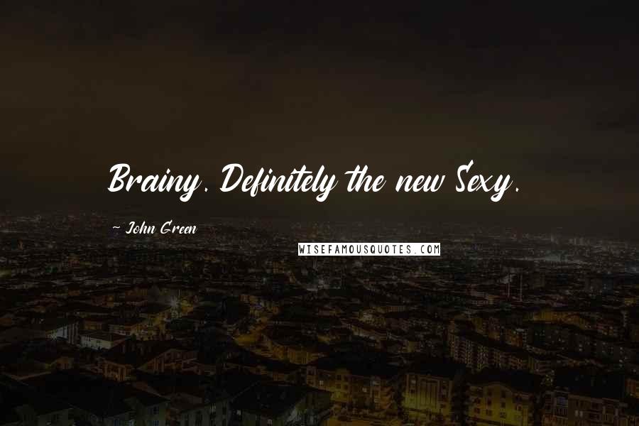 John Green Quotes: Brainy. Definitely the new Sexy.
