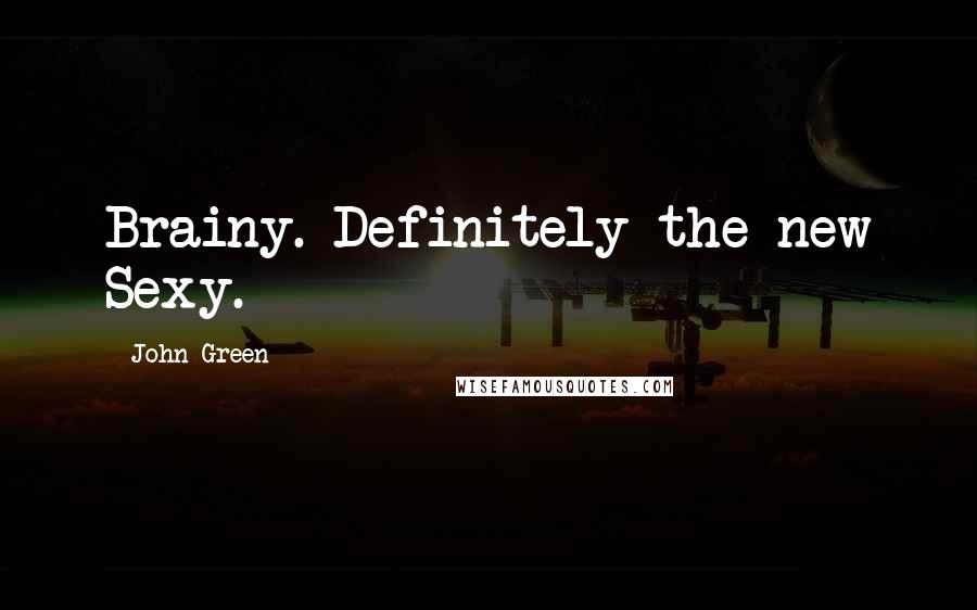 John Green Quotes: Brainy. Definitely the new Sexy.