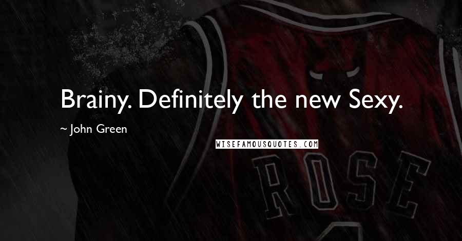 John Green Quotes: Brainy. Definitely the new Sexy.