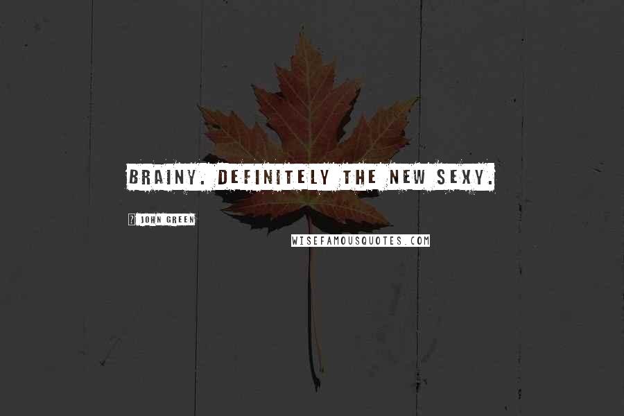 John Green Quotes: Brainy. Definitely the new Sexy.